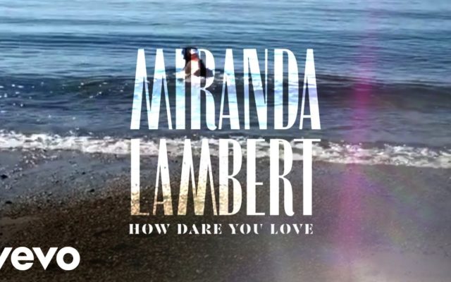 Miranda Lambert Releases New Lyric Video for “How Dare You Love”